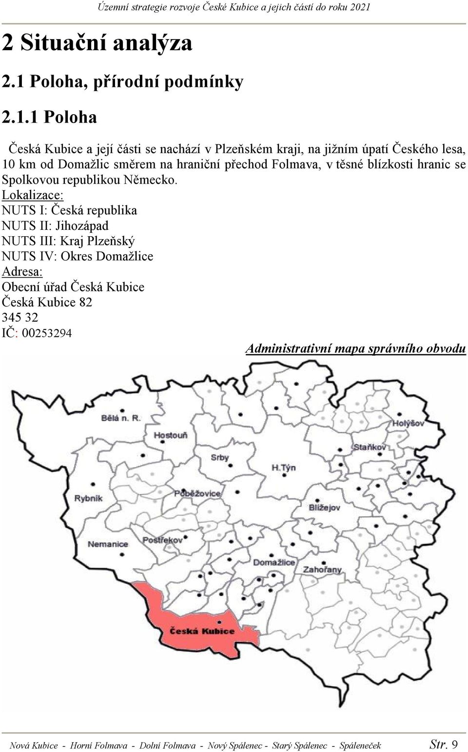 1 Poloha Česká Kubice a její části se nachází v Plzeňském kraji, na jižním úpatí Českého lesa, 10 km od Domažlic směrem na hraniční přechod