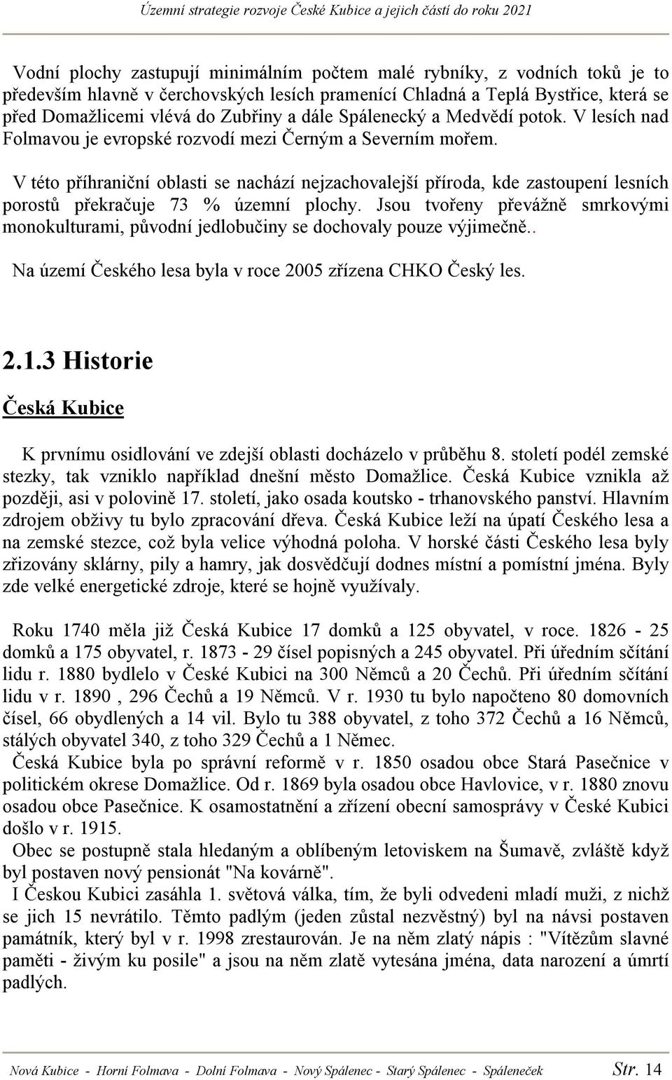 V této příhraniční oblasti se nachází nejzachovalejší příroda, kde zastoupení lesních porostů překračuje 73 % územní plochy.