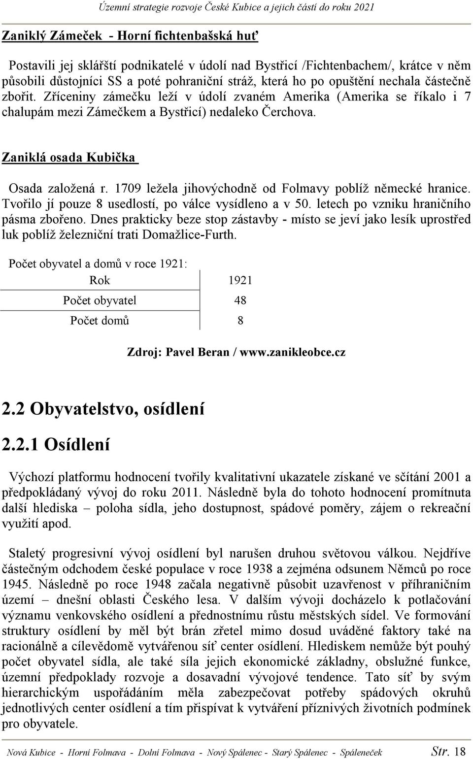 1709 ležela jihovýchodně od Folmavy poblíž německé hranice. Tvořilo jí pouze 8 usedlostí, po válce vysídleno a v 50. letech po vzniku hraničního pásma zbořeno.