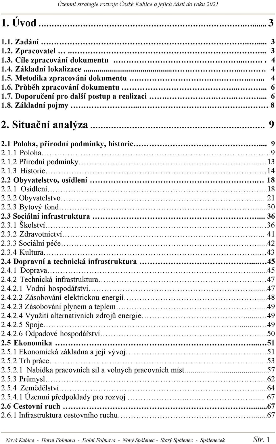 .. 13 2.1.3 Historie. 14 2.2 Obyvatelstvo, osídlení. 18 2.2.1 Osídlení...18 2.2.2 Obyvatelstvo... 21 2.2.3 Bytový fond...30 2.3 Sociální infrastruktura... 36 2.3.1 Školství. 36 2.3.2 Zdravotnictví.