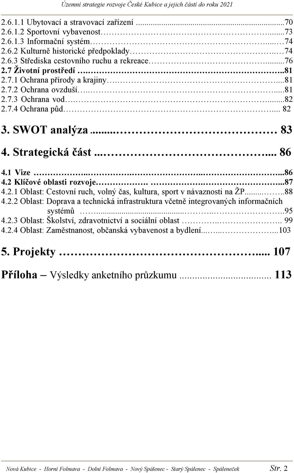 1 Vize........86 4.2 Klíčové oblasti rozvoje.....87 4.2.1 Oblast: Cestovní ruch, volný čas, kultura, sport v návaznosti na ŽP.....88 4.2.2 Oblast: Doprava a technická infrastruktura včetně integrovaných informačních systémů.