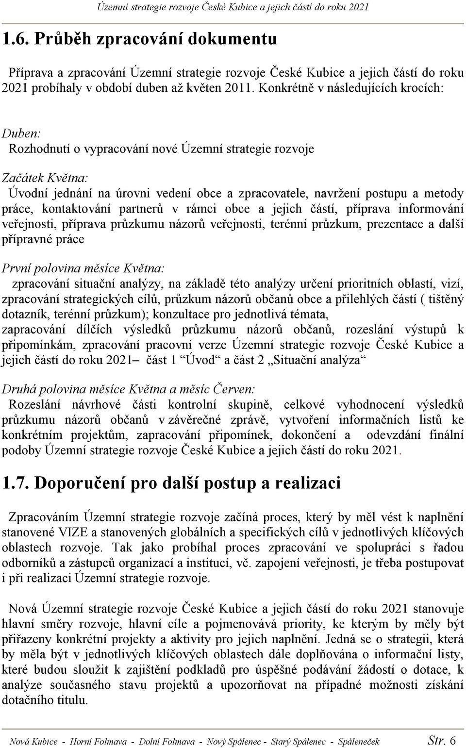 kontaktování partnerů v rámci obce a jejich částí, příprava informování veřejnosti, příprava průzkumu názorů veřejnosti, terénní průzkum, prezentace a další přípravné práce První polovina měsíce