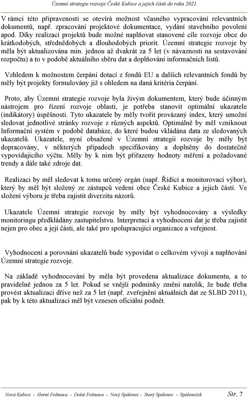 jednou až dvakrát za 5 let (v návaznosti na sestavování rozpočtu) a to v podobě aktuálního sběru dat a doplňování informačních listů.