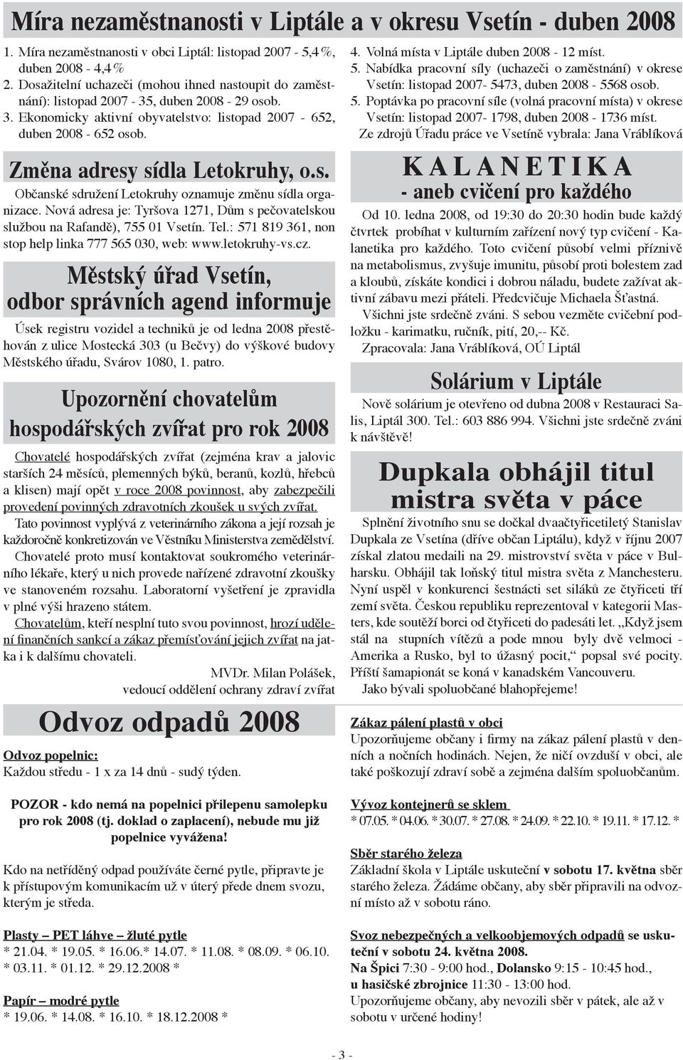 Změna adresy sídla Letokruhy, o.s. Občanské sdružení Letokruhy oznamuje změnu sídla organizace. Nová adresa je: Tyršova 1271, Dům s pečovatelskou službou na Rafandě), 755 01 Vsetín. Tel.