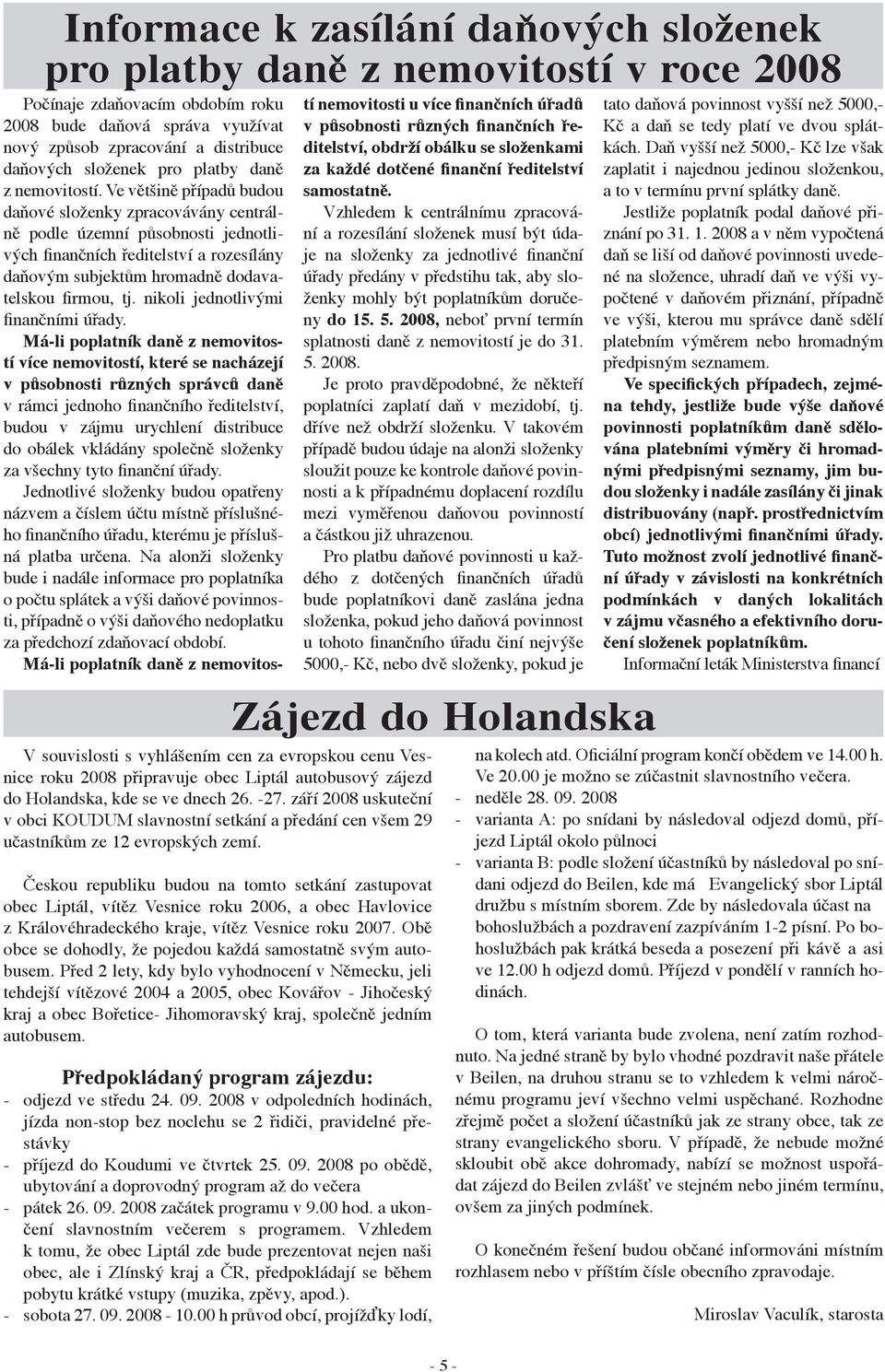 Českou republiku budou na tomto setkání zastupovat obec Liptál, vítěz Vesnice roku 2006, a obec Havlovice z Královéhradeckého kraje, vítěz Vesnice roku 2007.