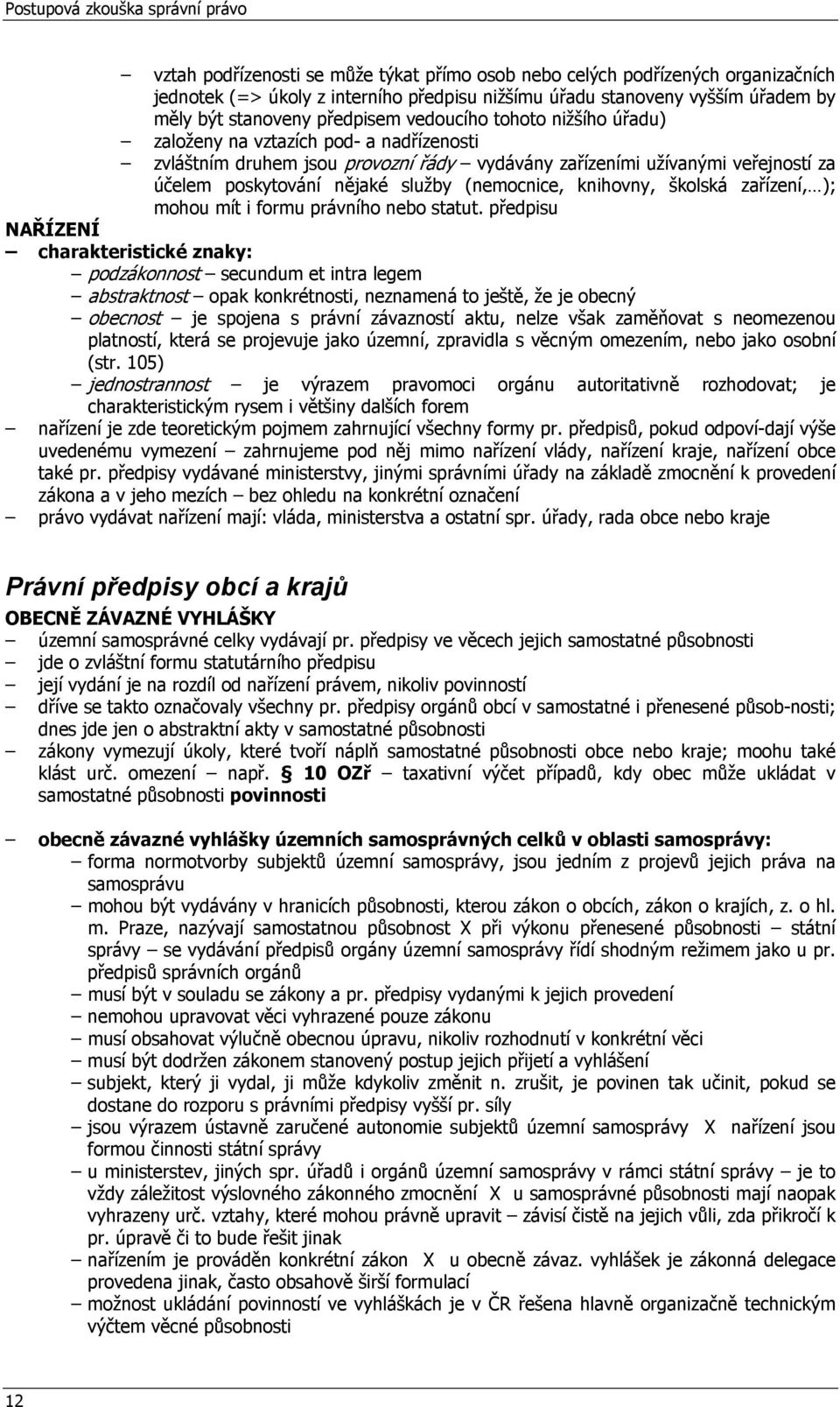 nějaké služby (nemocnice, knihovny, školská zařízení, ); mohou mít i formu právního nebo statut.