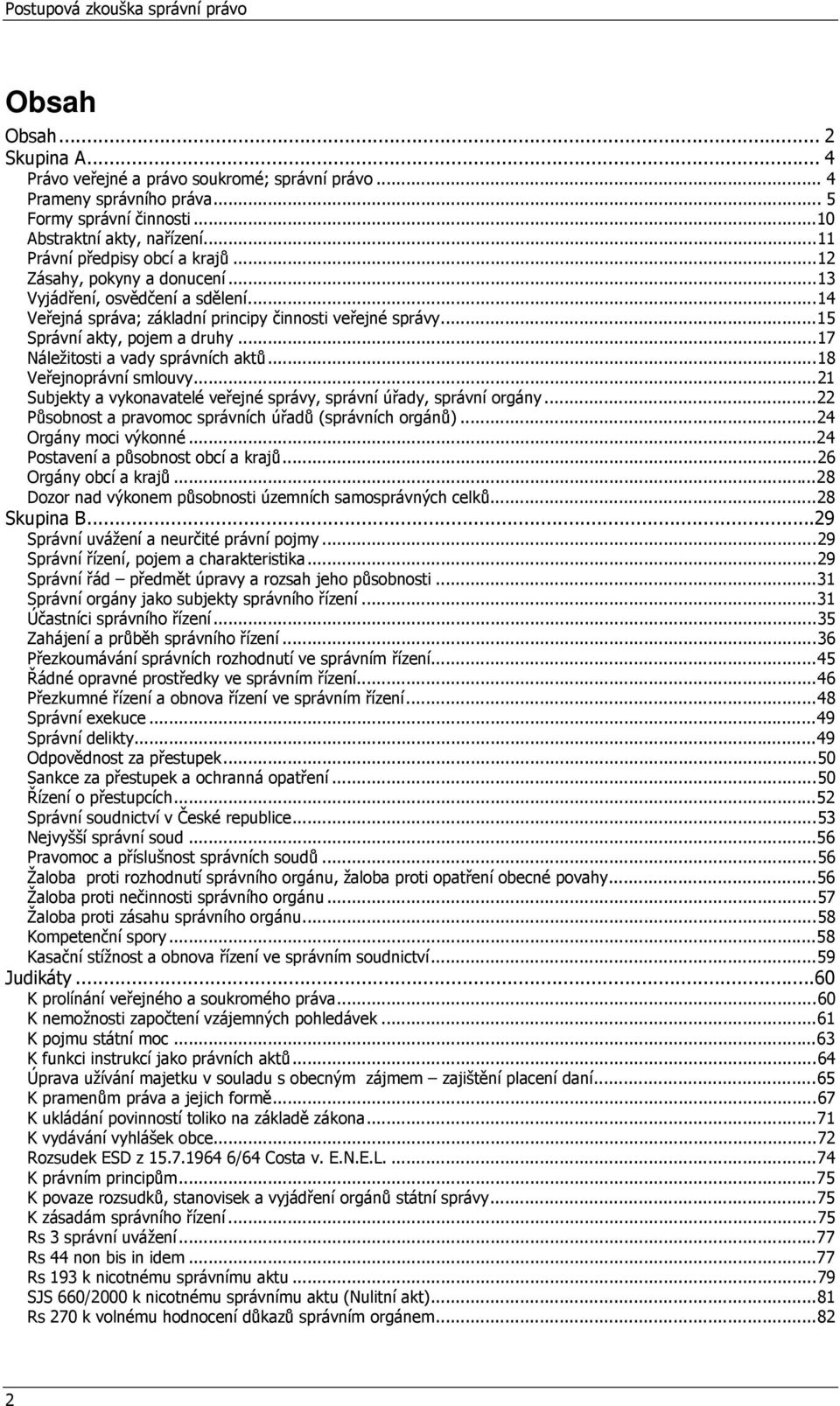 ..17 Náležitosti a vady správních aktů...18 Veřejnoprávní smlouvy...21 Subjekty a vykonavatelé veřejné správy, správní úřady, správní orgány...22 Působnost a pravomoc správních úřadů (správních orgánů).