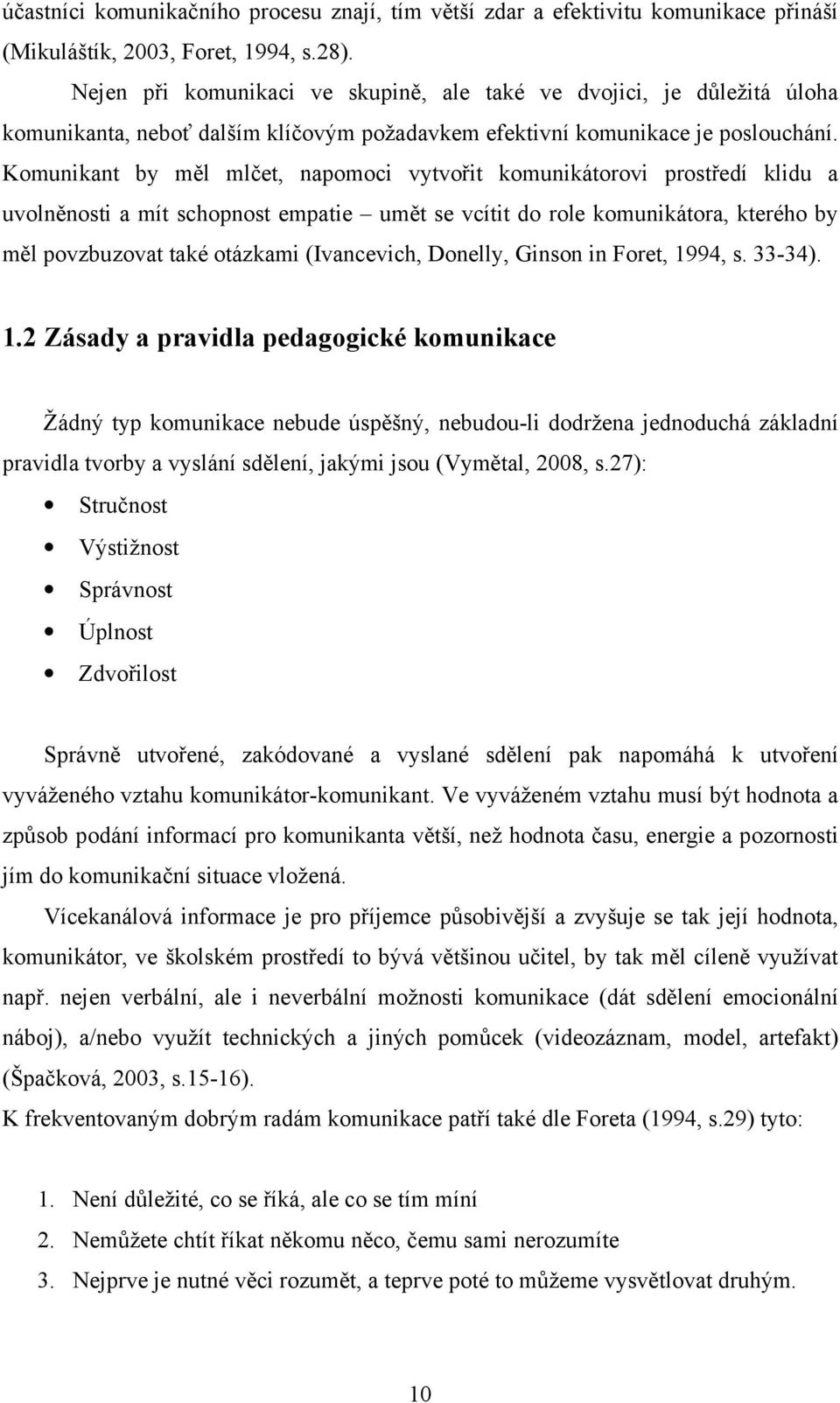 Komunikant by měl mlčet, napomoci vytvořit komunikátorovi prostředí klidu a uvolněnosti a mít schopnost empatie umět se vcítit do role komunikátora, kterého by měl povzbuzovat také otázkami