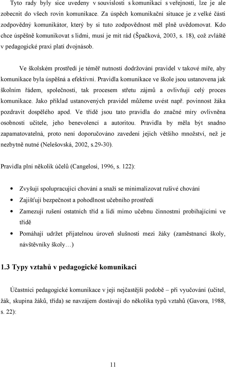 18), což zvláště v pedagogické praxi platí dvojnásob. Ve školském prostředí je téměř nutností dodržování pravidel v takové míře, aby komunikace byla úspěšná a efektivní.