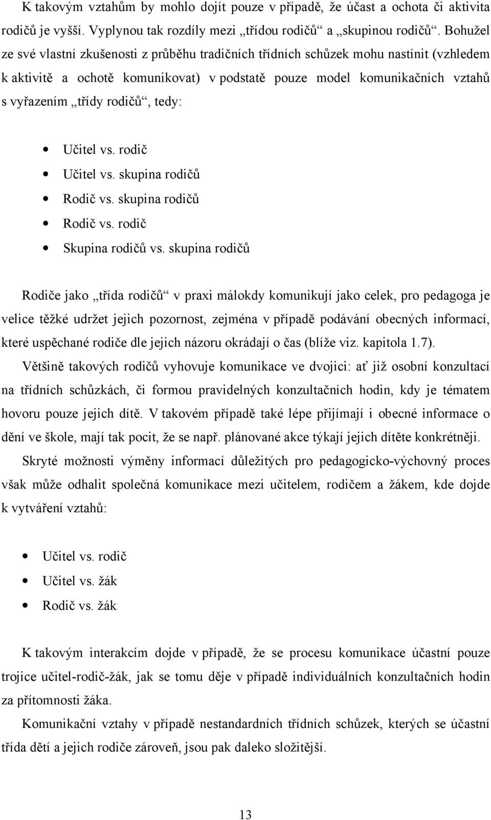 tedy: Učitel vs. rodič Učitel vs. skupina rodičů Rodič vs. skupina rodičů Rodič vs. rodič Skupina rodičů vs.