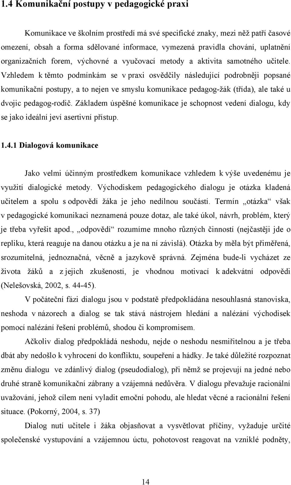 Vzhledem k těmto podmínkám se v praxi osvědčily následující podrobněji popsané komunikační postupy, a to nejen ve smyslu komunikace pedagog-žák (třída), ale také u dvojic pedagog-rodič.