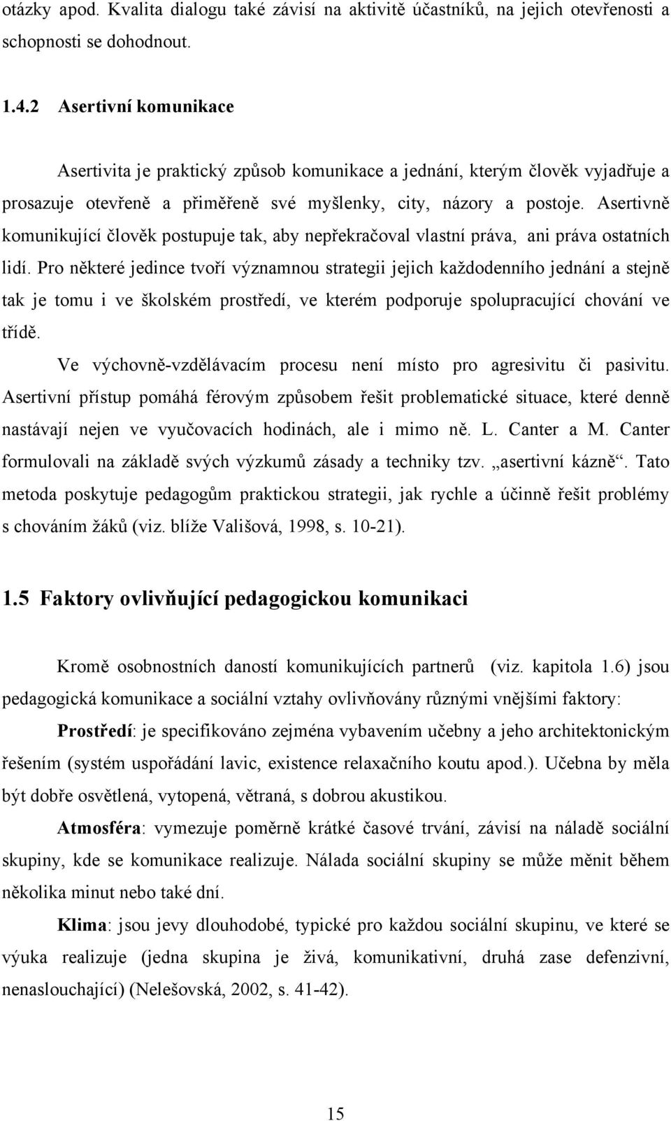 Asertivně komunikující člověk postupuje tak, aby nepřekračoval vlastní práva, ani práva ostatních lidí.