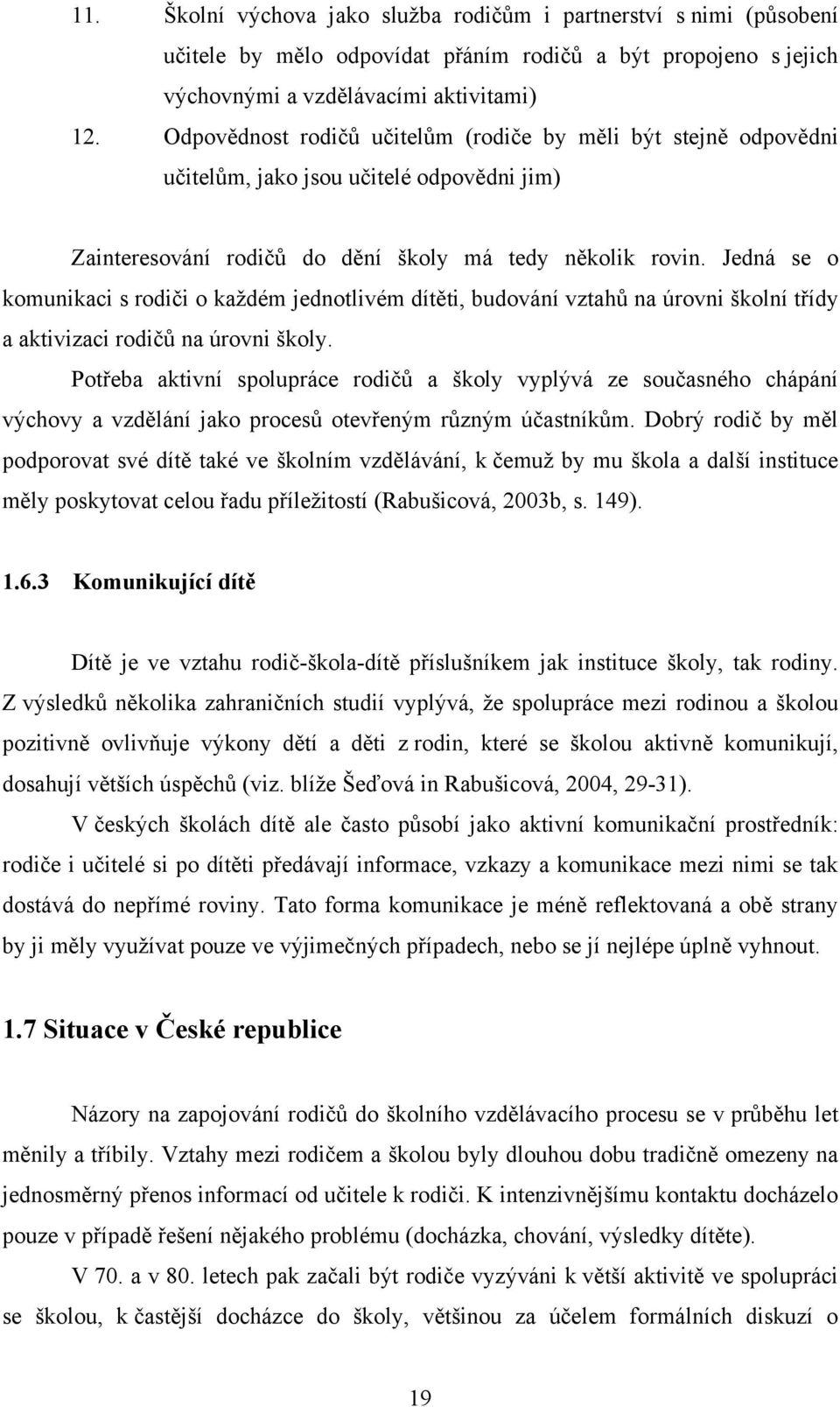 Jedná se o komunikaci s rodiči o každém jednotlivém dítěti, budování vztahů na úrovni školní třídy a aktivizaci rodičů na úrovni školy.