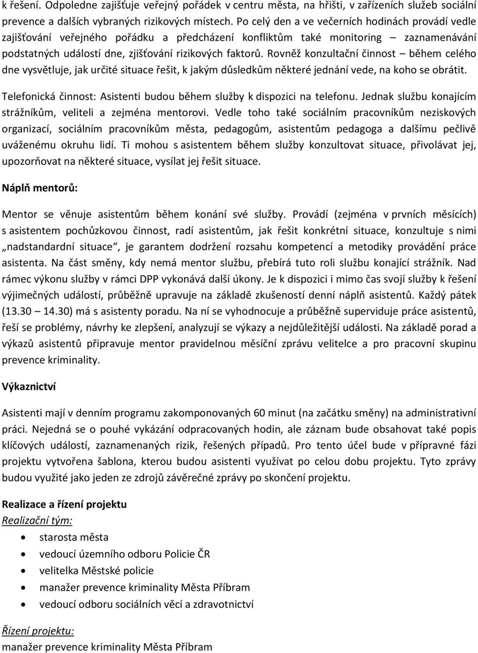 Rovněž konzultační činnost během celého dne vysvětluje, jak určité situace řešit, k jakým důsledkům některé jednání vede, na koho se obrátit.