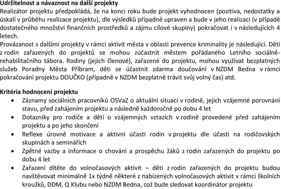 Provázanost s dalšími projekty v rámci aktivit města v oblasti prevence kriminality je následující.