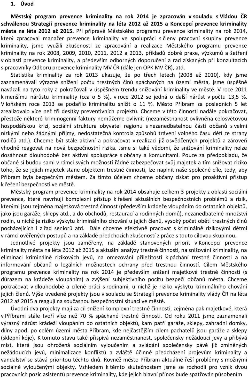 Při přípravě Městského programu prevence kriminality na rok 2014, který zpracoval manažer prevence kriminality ve spolupráci s členy pracovní skupiny prevence kriminality, jsme využili zkušenosti ze