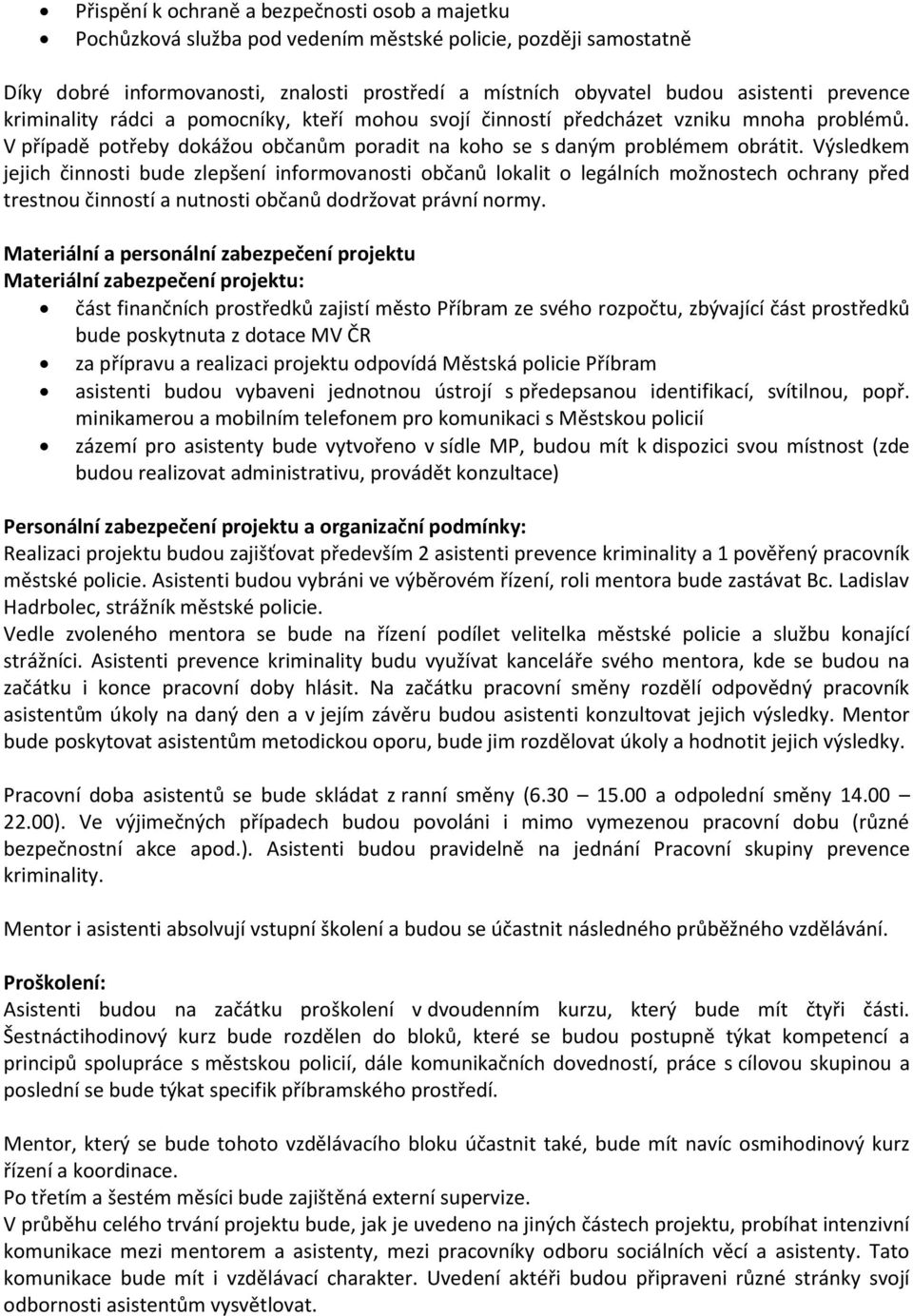 Výsledkem jejich činnosti bude zlepšení informovanosti občanů lokalit o legálních možnostech ochrany před trestnou činností a nutnosti občanů dodržovat právní normy.