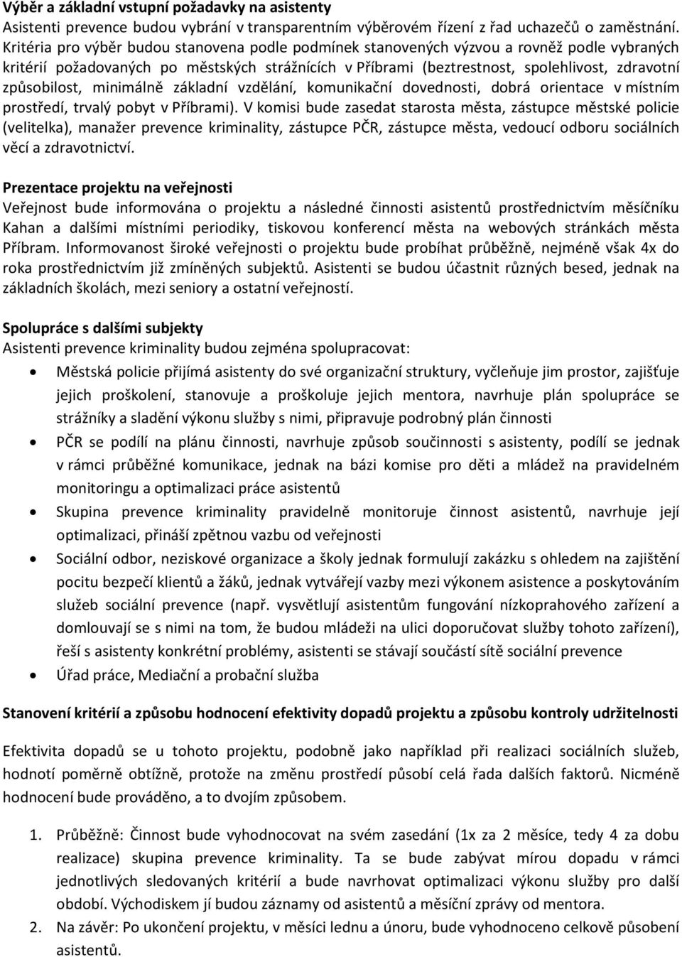 způsobilost, minimálně základní vzdělání, komunikační dovednosti, dobrá orientace v místním prostředí, trvalý pobyt v Příbrami).