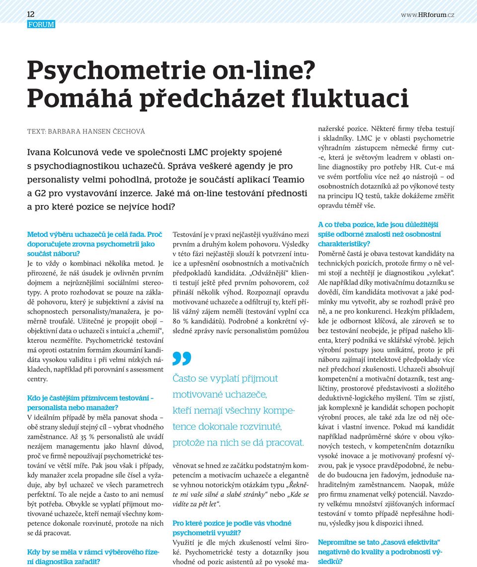 Pro které pozice je podle vás vhodné psychometrii využít? Využití je dle mých zkušeností velmi široké. Psychometrické testy a dotazníky jsou vhodné od pozic asistentů až po vysoké manažerské pozice.