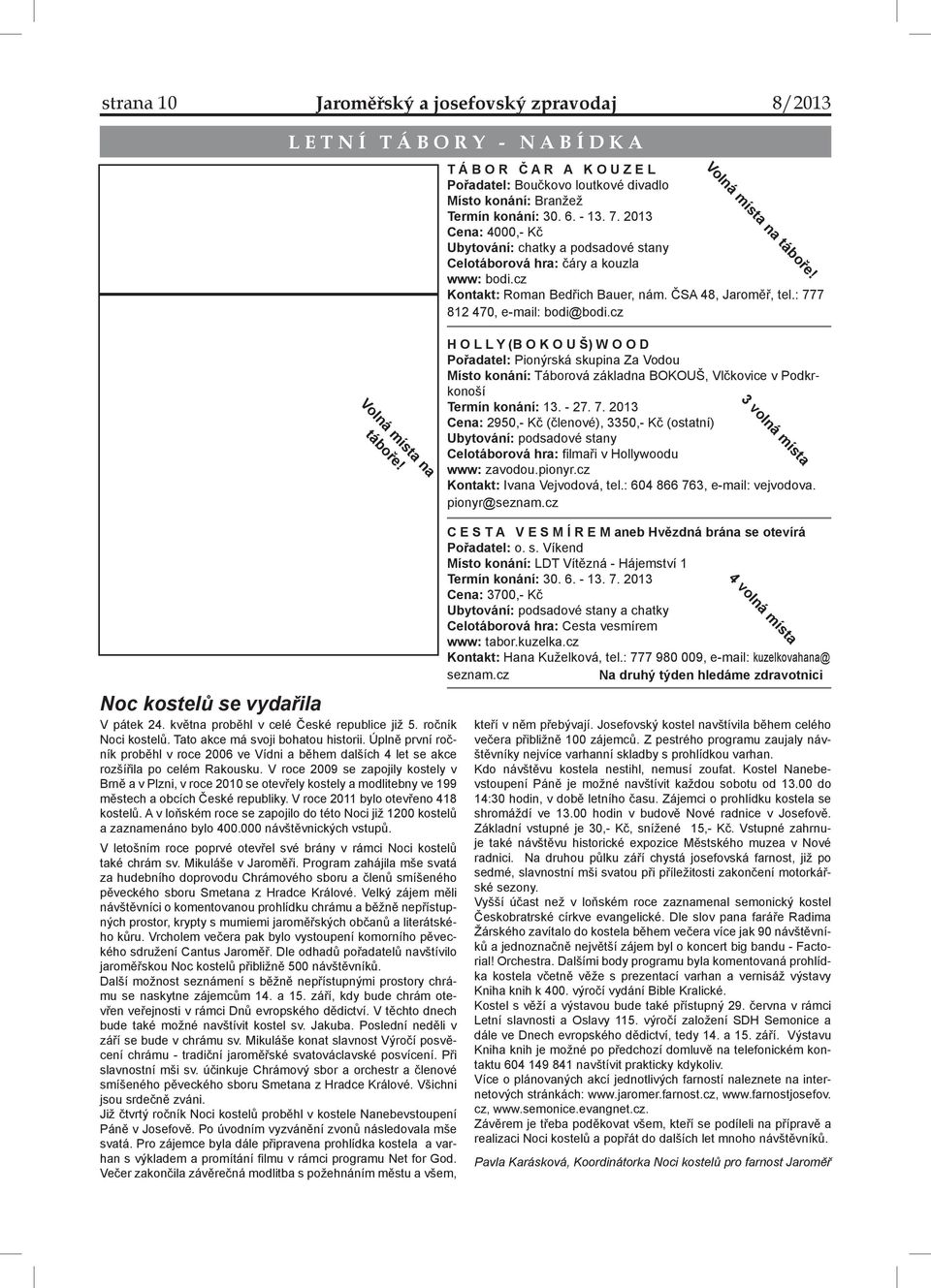 V roce 2009 se zapojily kostely v Brně a v Plzni, v roce 2010 se otevřely kostely a modlitebny ve 199 městech a obcích České republiky. V roce 2011 bylo otevřeno 418 kostelů.