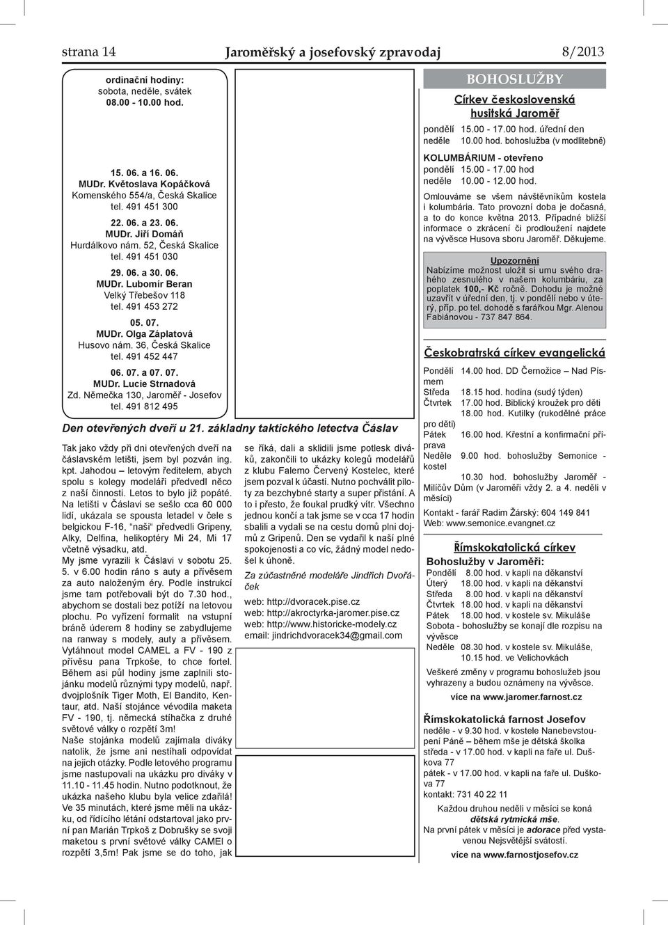 36, Česká Skalice tel. 491 452 447 06. 07. a 07. 07. MUDr. Lucie Strnadová Zd. Němečka 130, Jaroměř - Josefov tel. 491 812 495 Den otevřených dveří u 21.