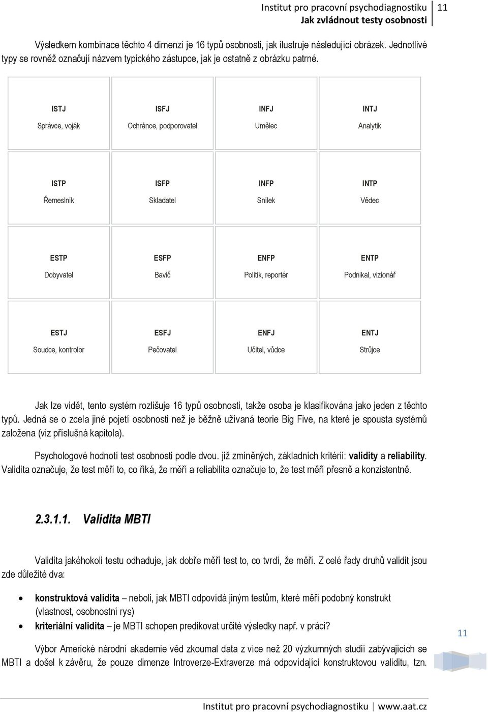 ESTJ ESFJ ENFJ ENTJ Soudce, kontrolor Pečovatel Učitel, vůdce Strůjce Jak lze vidět, tento systém rozlišuje 16 typů osobnosti, takže osoba je klasifikována jako jeden z těchto typů.