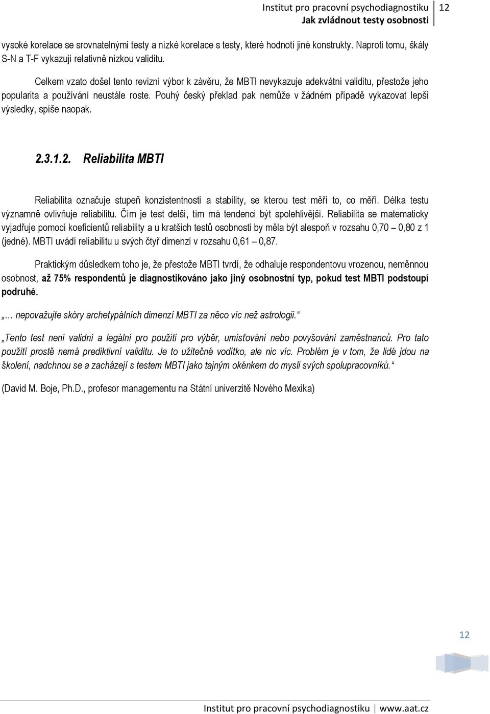 Pouhý český překlad pak nemůže v žádném případě vykazovat lepší výsledky, spíše naopak. 2.3.1.2. Reliabilita MBTI Reliabilita označuje stupeň konzistentnosti a stability, se kterou test měří to, co měří.