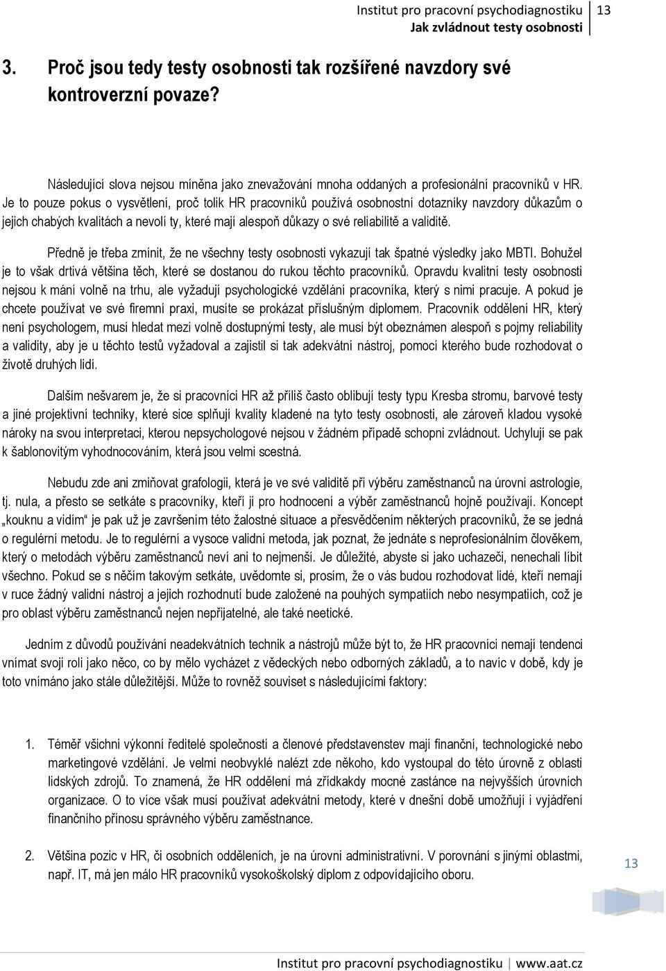 Předně je třeba zmínit, že ne všechny testy osobnosti vykazují tak špatné výsledky jako MBTI. Bohužel je to však drtivá většina těch, které se dostanou do rukou těchto pracovníků.