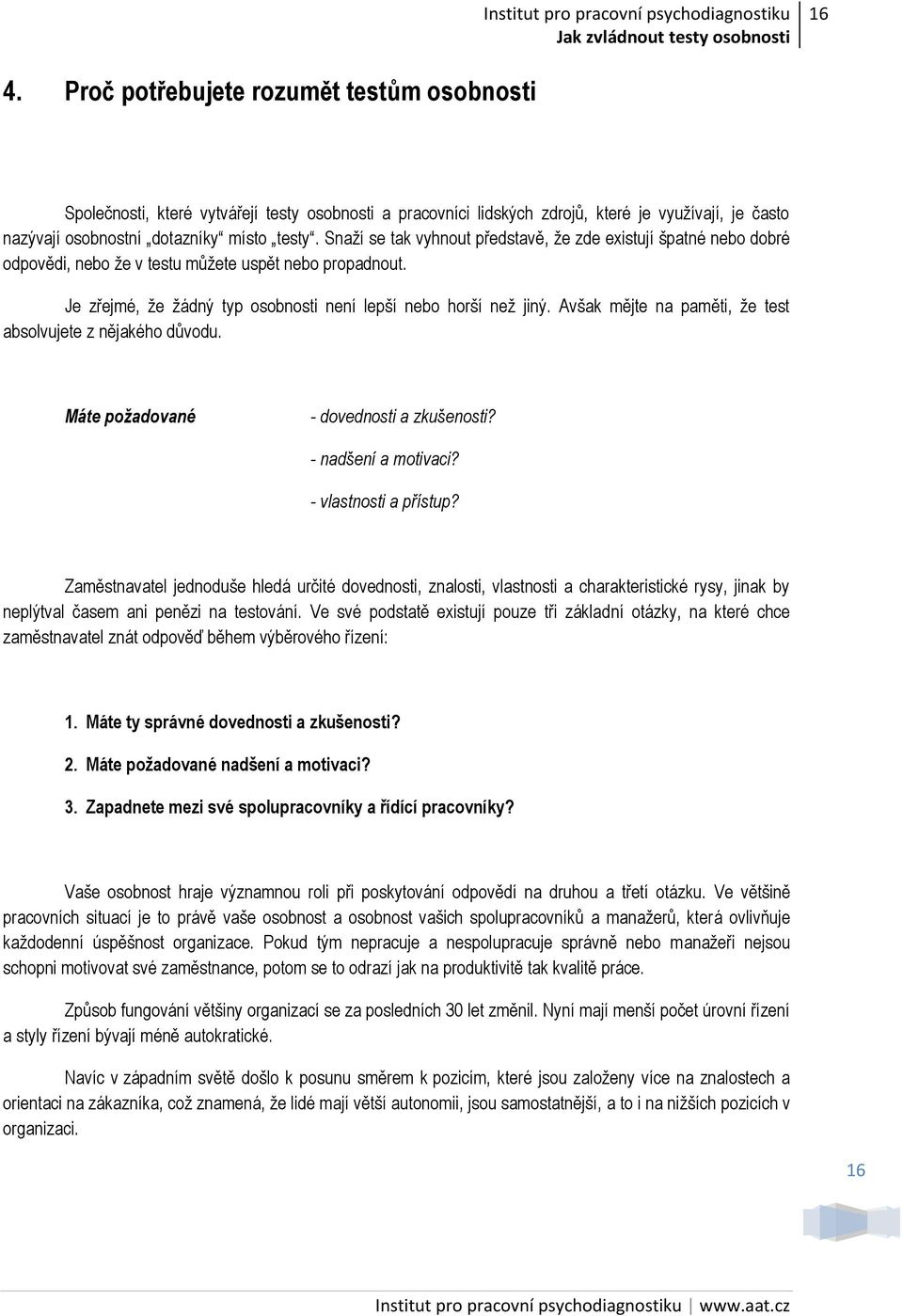 Avšak mějte na paměti, že test absolvujete z nějakého důvodu. Máte požadované - dovednosti a zkušenosti? - nadšení a motivaci? - vlastnosti a přístup?