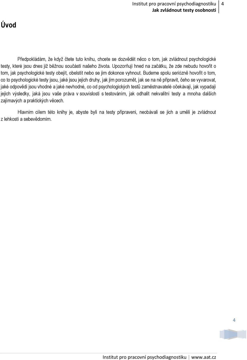 Budeme spolu seriózně hovořit o tom, co to psychologické testy jsou, jaké jsou jejich druhy, jak jim porozumět, jak se na ně připravit, čeho se vyvarovat, jaké odpovědi jsou vhodné a jaké nevhodné,