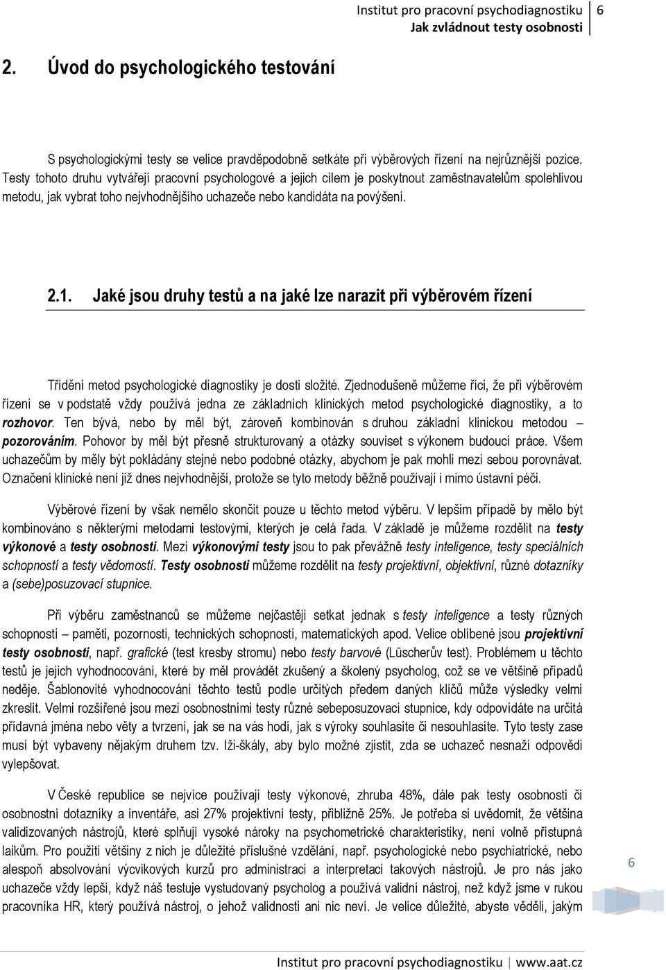 Jaké jsou druhy testů a na jaké lze narazit při výběrovém řízení Třídění metod psychologické diagnostiky je dosti složité.