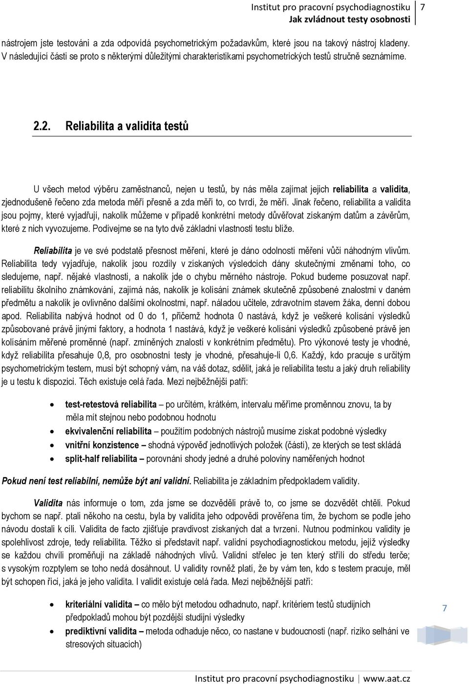 2. Reliabilita a validita testů U všech metod výběru zaměstnanců, nejen u testů, by nás měla zajímat jejich reliabilita a validita, zjednodušeně řečeno zda metoda měří přesně a zda měří to, co tvrdí,