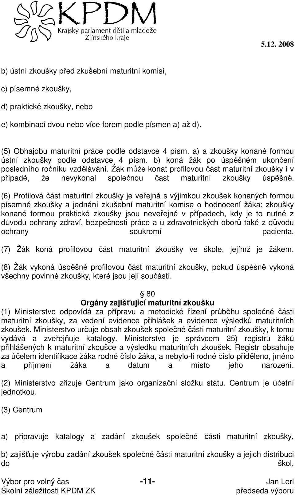 Žák může konat profilovou část maturitní zkoušky i v případě, že nevykonal společnou část maturitní zkoušky úspěšně.