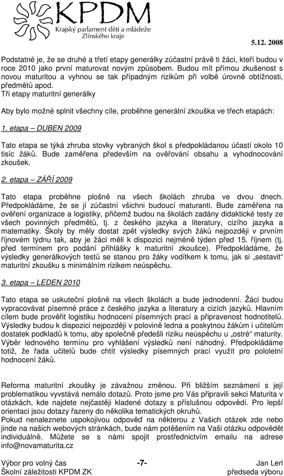 Tři etapy maturitní generálky Aby bylo možné splnit všechny cíle, proběhne generální zkouška ve třech etapách: 1.