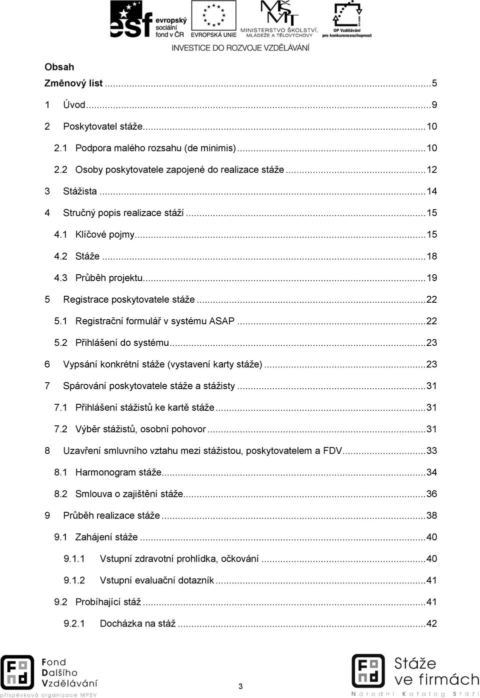 .. 23 6 Vypsání konkrétní stáže (vystavení karty stáže)... 23 7 Spárování poskytovatele stáže a stážisty... 31 7.1 Přihlášení stážistů ke kartě stáže... 31 7.2 Výběr stážistů, osobní pohovor.