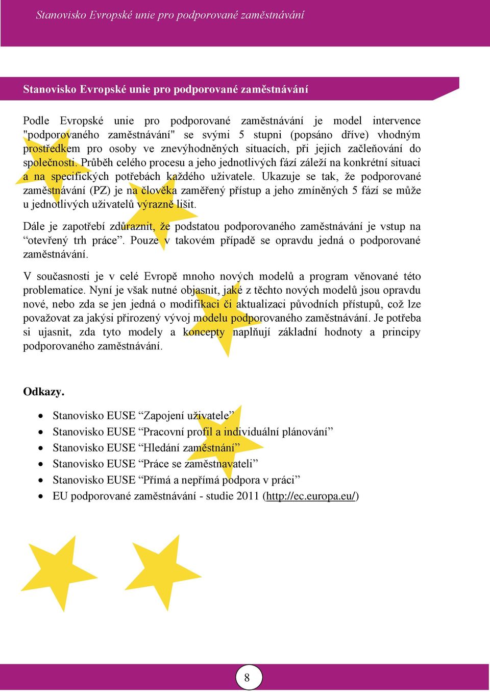 Průběh celého procesu a jeho jednotlivých fází záleží na konkrétní situaci a na specifických potřebách každého uživatele.