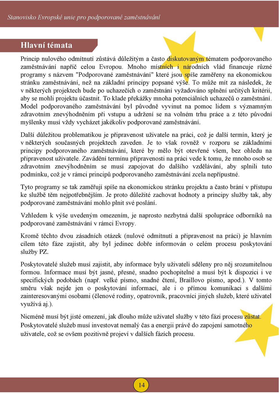 To může mít za následek, že v některých projektech bude po uchazečích o zaměstnání vyžadováno splnění určitých kritérií, aby se mohli projektu účastnit.