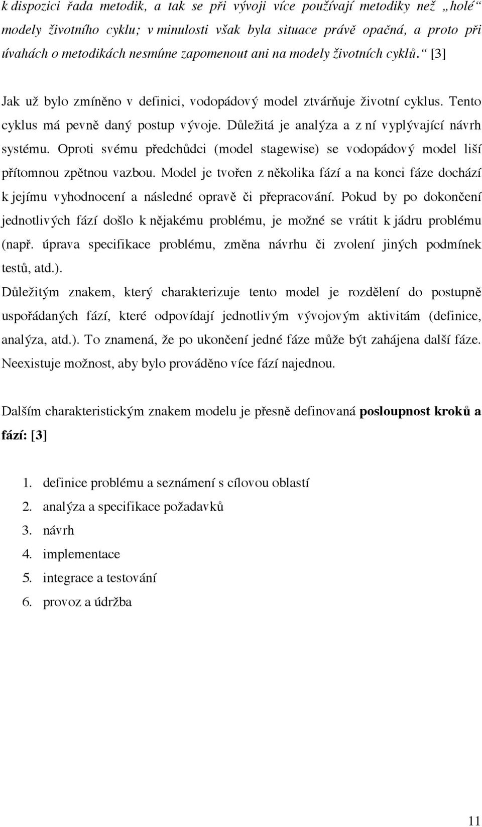 Důležitá je analýza a z ní vyplývající návrh systému. Oproti svému předchůdci (model stagewise) se vodopádový model liší přítomnou zpětnou vazbou.