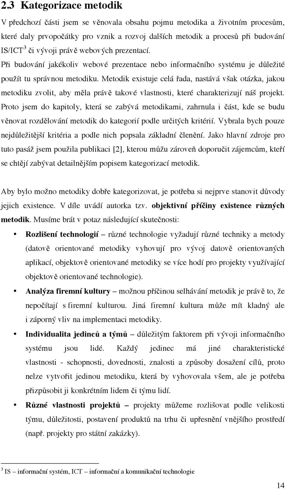 Metodik existuje celá řada, nastává však otázka, jakou metodiku zvolit, aby měla právě takové vlastnosti, které charakterizují náš projekt.