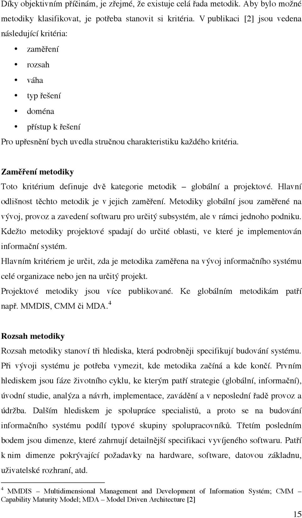 Zaměření metodiky Toto kritérium definuje dvě kategorie metodik globální a projektové. Hlavní odlišnost těchto metodik je v jejich zaměření.