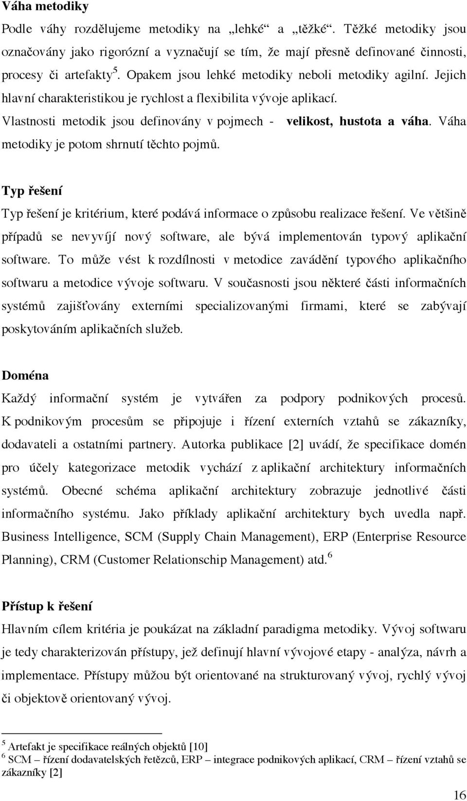 Váha metodiky je potom shrnutí těchto pojmů. Typ řešení Typ řešení je kritérium, které podává informace o způsobu realizace řešení.