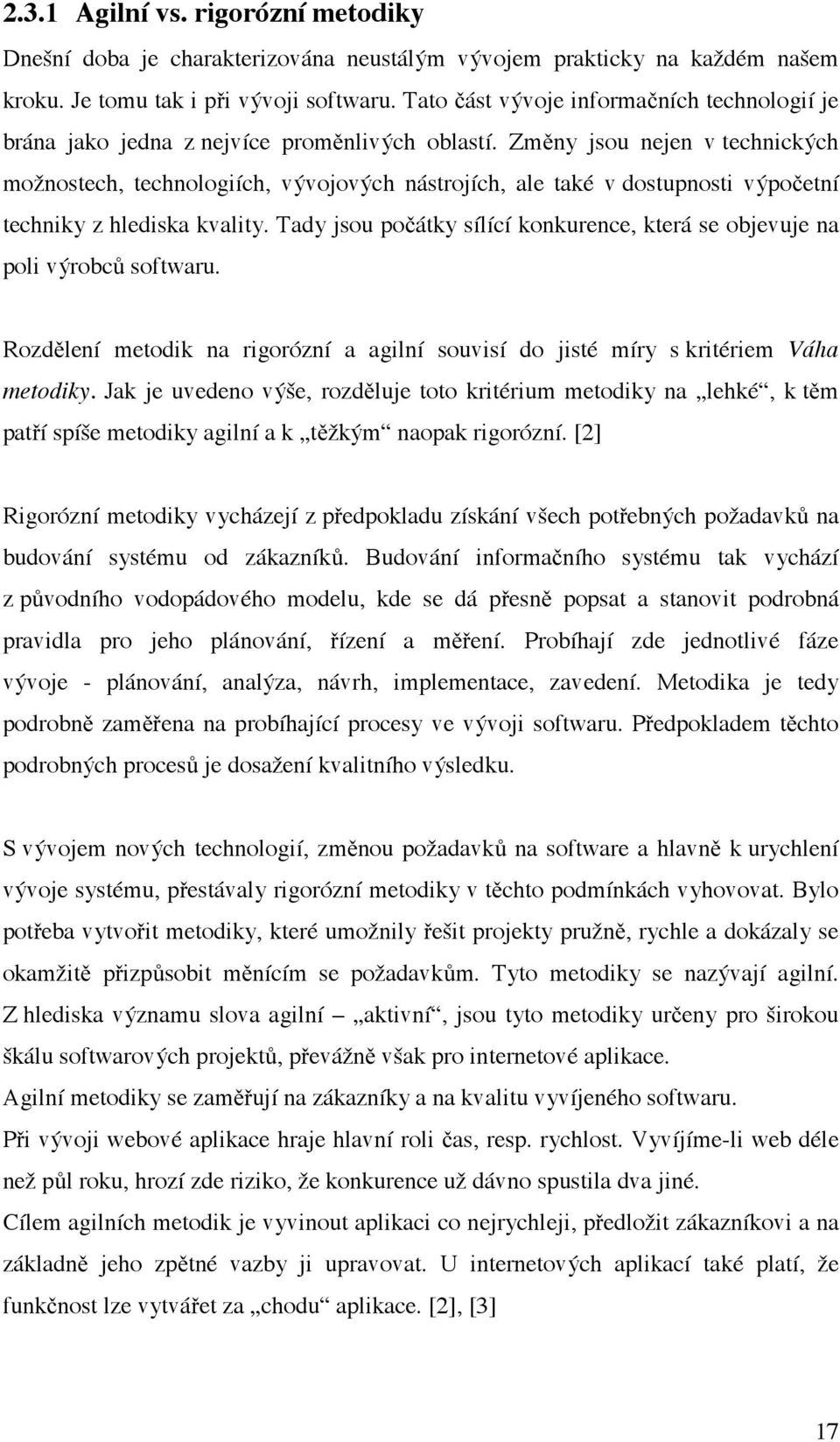 Změny jsou nejen v technických možnostech, technologiích, vývojových nástrojích, ale také v dostupnosti výpočetní techniky z hlediska kvality.