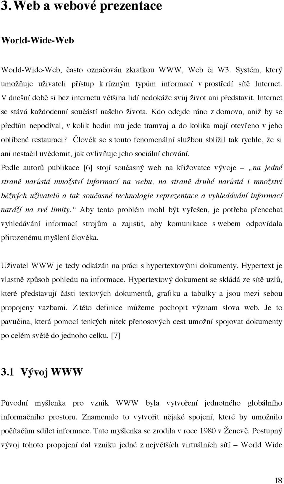 Kdo odejde ráno z domova, aniž by se předtím nepodíval, v kolik hodin mu jede tramvaj a do kolika mají otevřeno v jeho oblíbené restauraci?