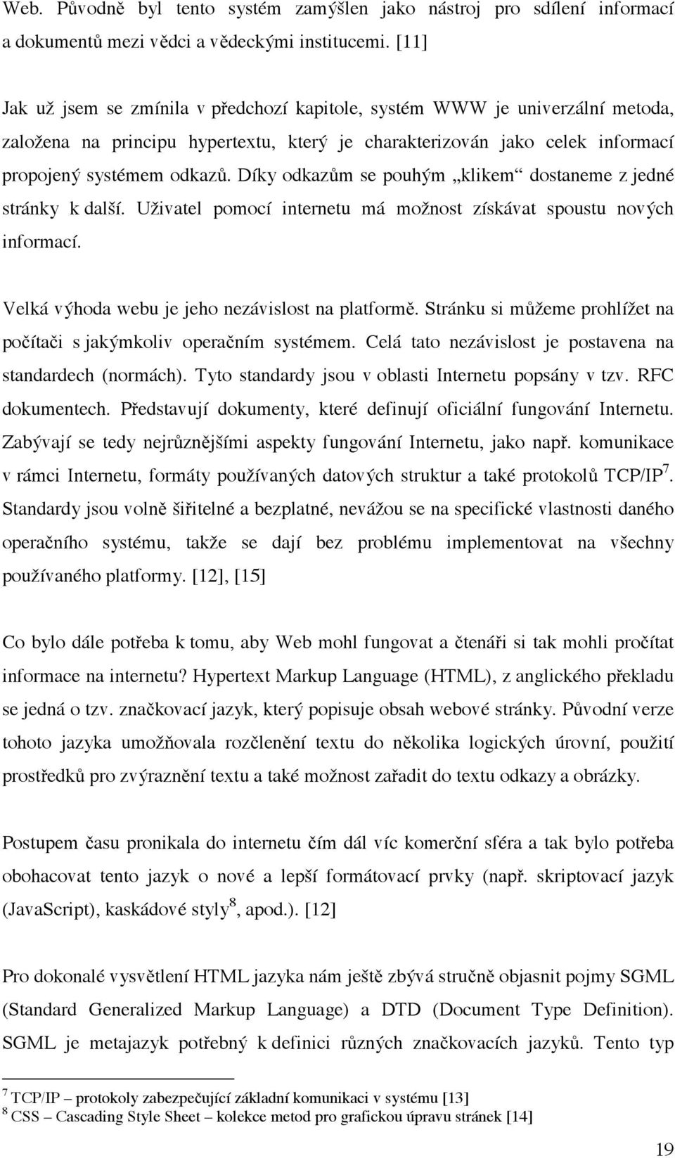 Díky odkazům se pouhým klikem dostaneme z jedné stránky k další. Uživatel pomocí internetu má možnost získávat spoustu nových informací. Velká výhoda webu je jeho nezávislost na platformě.