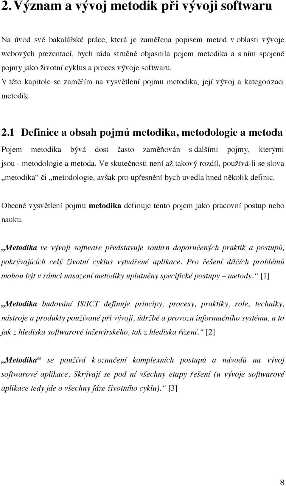 1 Definice a obsah pojmů metodika, metodologie a metoda Pojem metodika bývá dost často zaměňován s dalšími pojmy, kterými jsou - metodologie a metoda.