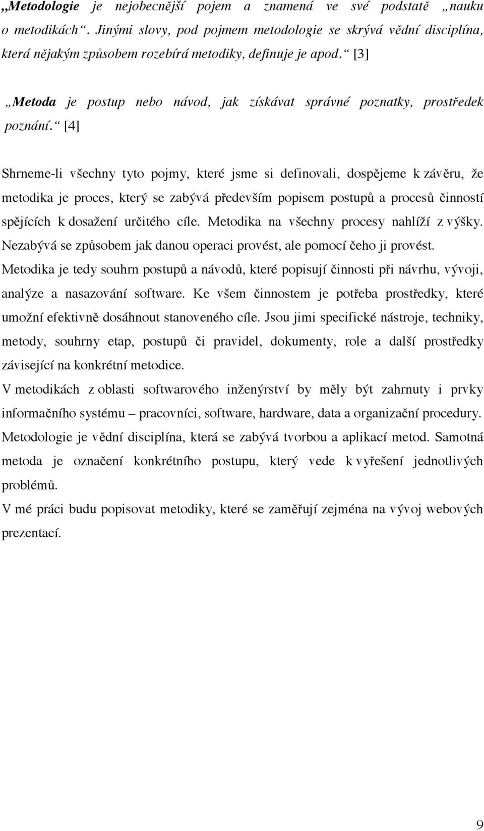 [3] Metoda je postup nebo návod, jak získávat správné poznatky, prostředek poznání.