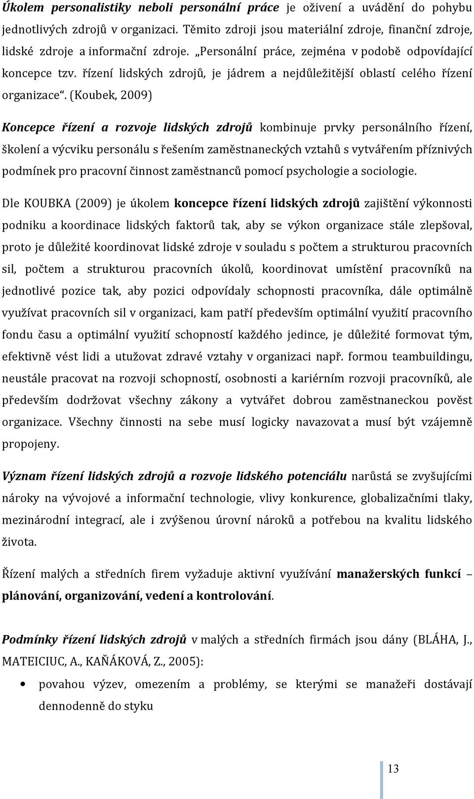 (Koubek, 2009) Koncepce řízení a rozvoje lidských zdrojů kombinuje prvky personálního řízení, školení a výcviku personálu s řešením zaměstnaneckých vztahů s vytvářením příznivých podmínek pro