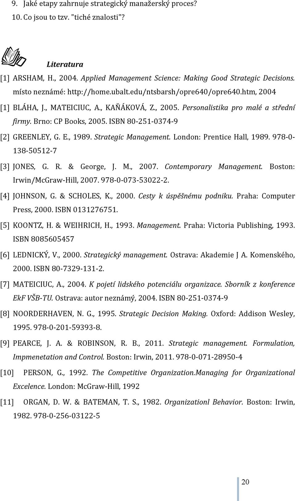 ISBN 80-251-0374-9 [2] GREENLEY, G. E., 1989. Strategic Management. London: Prentice Hall, 1989. 978-0- 138-50512-7 [3] JONES, G. R. & George, J. M., 2007. Contemporary Management.