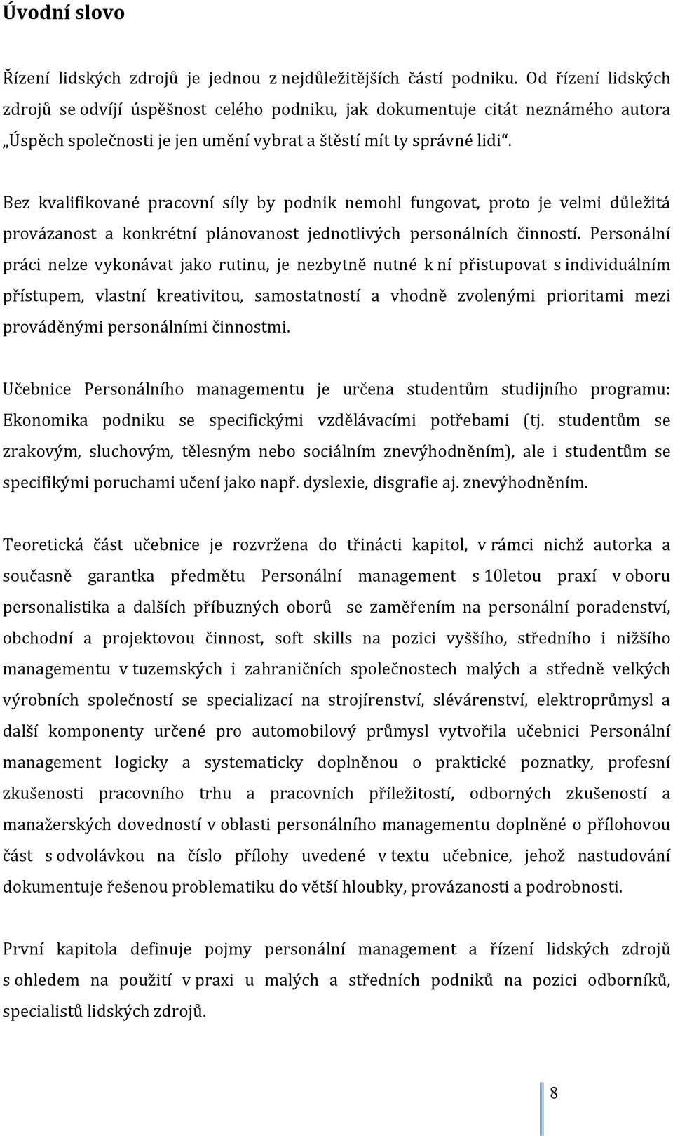 Bez kvalifikované pracovní síly by podnik nemohl fungovat, proto je velmi důležitá provázanost a konkrétní plánovanost jednotlivých personálních činností.