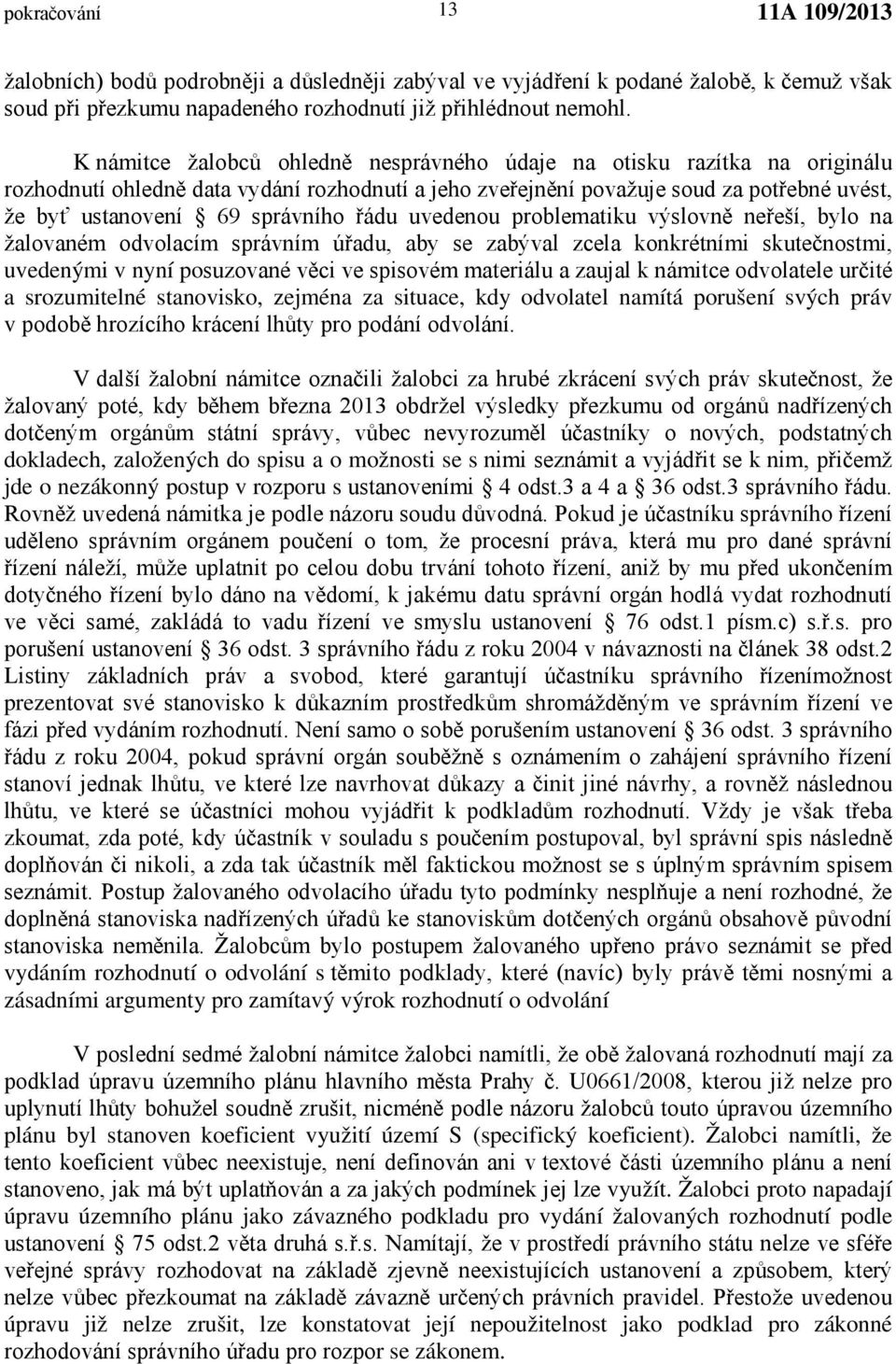 řádu uvedenou problematiku výslovně neřeší, bylo na žalovaném odvolacím správním úřadu, aby se zabýval zcela konkrétními skutečnostmi, uvedenými v nyní posuzované věci ve spisovém materiálu a zaujal